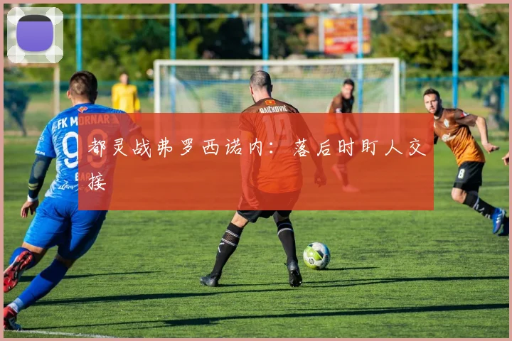 都灵战弗罗西诺内：落后时盯人交接